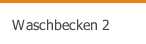 Waschbecken 2