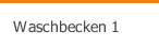 Waschbecken 1