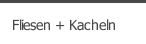 Fliesen + Kacheln